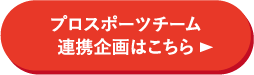プロスポーツチーム連携企画はこちら