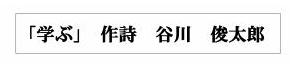 「学ぶ」 作詩 谷川俊太郎
