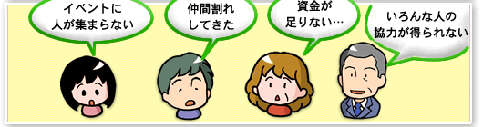 イベントに人が集まらない　仲間割れしてきた　資金が足りない…　いろんな人の協力が得られない