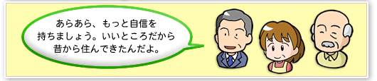 あらあら、もっと自信を持ちましょう！いいところだから昔から住んできたんだよ。