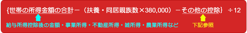 ｛世帯の所得金額※（給与所得控除後の金額)の合計-(扶養･同居親族数×38万)-その他の控除(※)｝÷12